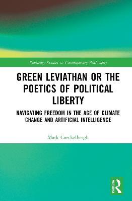 Green Leviathan or the Poetics of Political Liberty: Navigating Freedom in the Age of Climate Change and Artificial Intelligence - Mark Coeckelbergh - cover