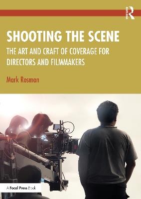 Shooting the Scene: The Art and Craft of Coverage for Directors and Filmmakers - Mark Rosman - cover