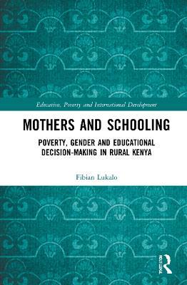 Mothers and Schooling: Poverty, Gender and Educational Decision-Making in Rural Kenya - Fibian Lukalo - cover