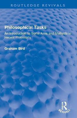 Philosophical Tasks: An Introduction to Some Aims and Methods in Recent Philosophy - Graham Bird - cover