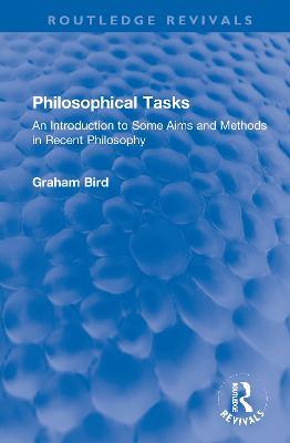 Philosophical Tasks: An Introduction to Some Aims and Methods in Recent Philosophy - Graham Bird - cover