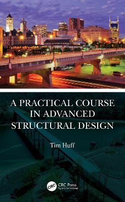 A Practical Course in Advanced Structural Design - Tim Huff - cover