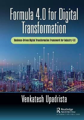Formula 4.0 for Digital Transformation: A Business-Driven Digital Transformation Framework for Industry 4.0 - Venkatesh Upadrista - cover
