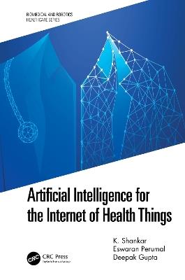 Artificial Intelligence for the Internet of Health Things - K. Shankar,Eswaran Perumal,Deepak Gupta - cover