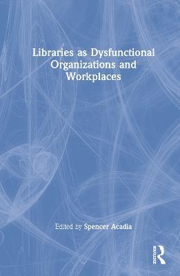 Libraries as Dysfunctional Organizations and Workplaces - cover