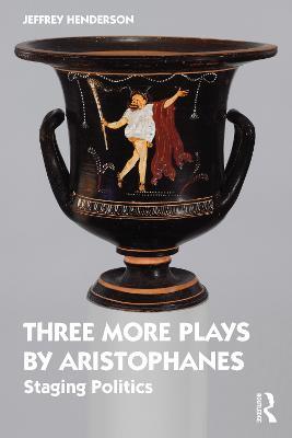Three More Plays by Aristophanes: Staging Politics - Jeffrey Henderson - cover