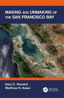 Making and Unmaking of the San Francisco Bay - Gary C. Howard,Matthew R. Kaser - cover