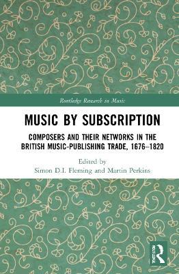 Music by Subscription: Composers and their Networks in the British Music-Publishing Trade, 1676–1820 - cover