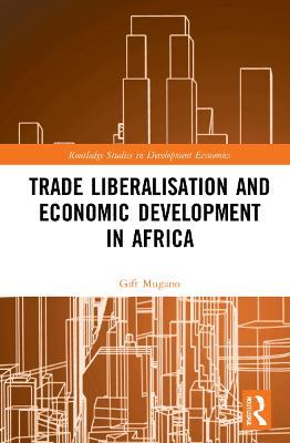 Trade Liberalisation and Economic Development in Africa - Gift Mugano - cover