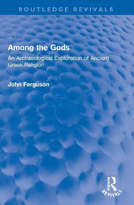 Among the Gods: An Archaeological Exploration of Ancient Greek Religion - John Ferguson - cover