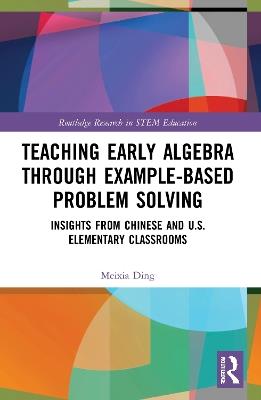 Teaching Early Algebra through Example-Based Problem Solving: Insights from Chinese and U.S. Elementary Classrooms - Meixia Ding - cover
