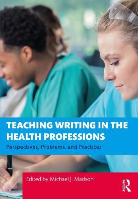 Teaching Writing in the Health Professions: Perspectives, Problems, and Practices - cover
