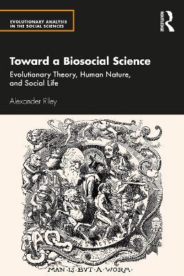 Toward a Biosocial Science: Evolutionary Theory, Human Nature, and Social Life - Alexander Riley - cover