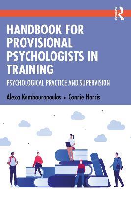Handbook for Provisional Psychologists in Training: Psychological Practice and Supervision - Alexa Kambouropoulos,Connie Harris - cover