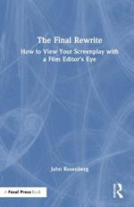 The Final Rewrite: How to View Your Screenplay with a Film Editor’s Eye