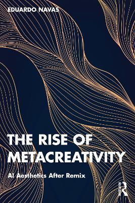 The Rise of Metacreativity: AI Aesthetics After Remix - Eduardo Navas - cover