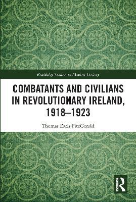 Combatants and Civilians in Revolutionary Ireland, 1918-1923 - Thomas Earls FitzGerald - cover