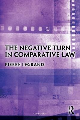 The Negative Turn in Comparative Law - Pierre Legrand - cover