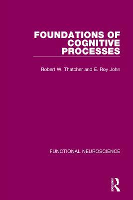 Foundations of Cognitive Processes - Robert W. Thatcher,E. Roy John - cover
