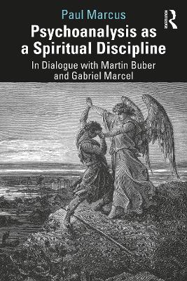 Psychoanalysis as a Spiritual Discipline: In Dialogue with Martin Buber and Gabriel Marcel - Paul Marcus - cover