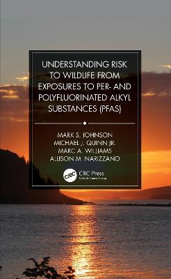 Understanding Risk to Wildlife from Exposures to Per- and Polyfluorinated Alkyl Substances (PFAS) - Mark S. Johnson,Michael J. Quinn Jr.,Marc A. Williams - cover