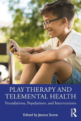 Play Therapy and Telemental Health: Foundations, Populations, and Interventions - cover