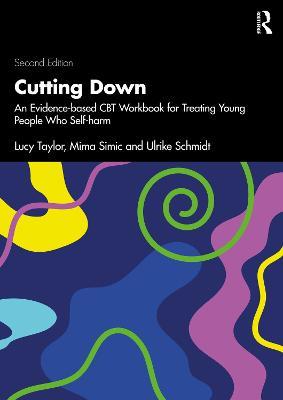 Cutting Down: An Evidence-based CBT Workbook for Treating Young People Who Self-harm - Lucy Taylor,Mima Simic,Ulrike Schmidt - cover