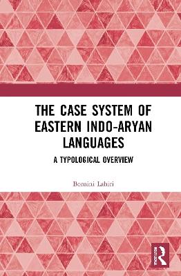 The Case System of Eastern Indo-Aryan Languages: A Typological Overview - Bornini Lahiri - cover