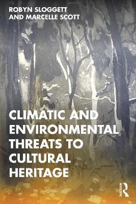 Climatic and Environmental Threats to Cultural Heritage - Robyn Sloggett,Marcelle Scott - cover