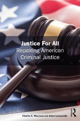 Justice for All: Repairing American Criminal Justice - Charles MacLean,Adam Lamparello - cover
