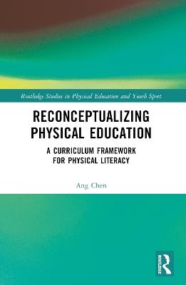 Reconceptualizing Physical Education: A Curriculum Framework for Physical Literacy - Ang Chen - cover