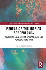 People of the Iberian Borderlands: Community and Conflict between Spain and Portugal, 1640-1715