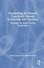 Humanizing the Remote Experience through Leadership and Coaching: Strategies for Better Virtual Connections