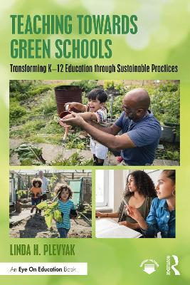 Teaching Towards Green Schools: Transforming K–12 Education through Sustainable Practices - Linda H. Plevyak - cover