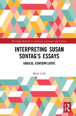 Interpreting Susan Sontag’s Essays: Radical Contemplative - Mark Fulk - cover