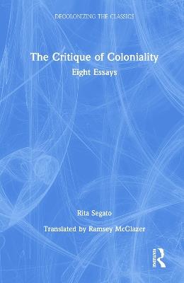 The Critique of Coloniality: Eight Essays - Rita Segato - cover