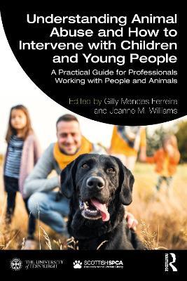 Understanding Animal Abuse and How to Intervene with Children and Young People: A Practical Guide for Professionals Working With People and Animals - cover