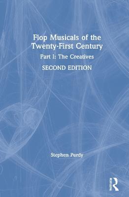 Flop Musicals of the Twenty-First Century: Part I: The Creatives - Stephen Purdy - cover