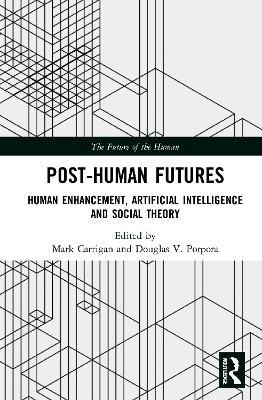 Post-Human Futures: Human Enhancement, Artificial Intelligence and Social Theory - cover