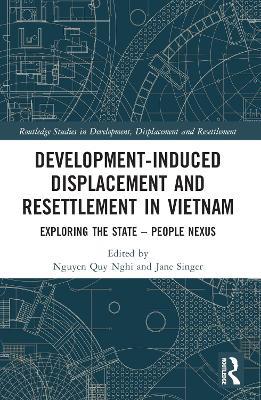 Development-Induced Displacement and Resettlement in Vietnam: Exploring the State – People Nexus - cover