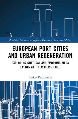 European Port Cities and Urban Regeneration: Exploring Cultural and Sporting Mega Events at the Water's Edge - Enrico Tommarchi - cover