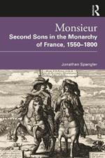 Monsieur. Second Sons in the Monarchy of France, 1550-1800