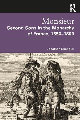 Monsieur. Second Sons in the Monarchy of France, 1550-1800 - Jonathan Spangler - cover
