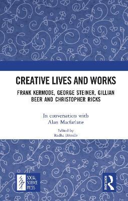 Creative Lives and Works: Frank Kermode, George Steiner, Gillian Beer and Christopher Ricks - Alan Macfarlane - cover