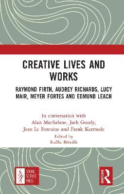 Creative Lives and Works: Raymond Firth, Audrey Richards, Lucy Mair, Meyer Fortes and Edmund Leach - Alan Macfarlane,Jack Goody,Jean La Fontaine - cover