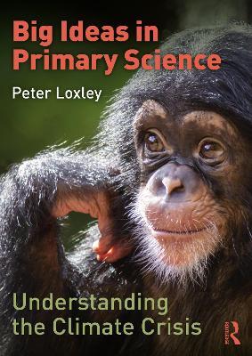 Big Ideas in Primary Science: Understanding the Climate Crisis - Peter Loxley - cover