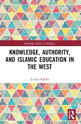Knowledge, Authority, and Islamic Education in the West: Reconfiguring Tradition - Zainab Kabba - cover