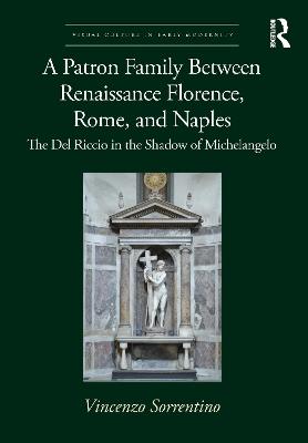 A Patron Family Between Renaissance Florence, Rome, and Naples: The Del Riccio in the Shadow of Michelangelo - Vincenzo Sorrentino - cover