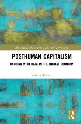 Posthuman Capitalism: Dancing with Data in the Digital Economy - Yasmin Ibrahim - cover