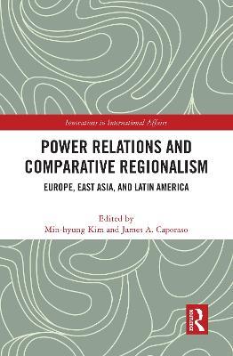 Power Relations and Comparative Regionalism: Europe, East Asia and Latin America - cover